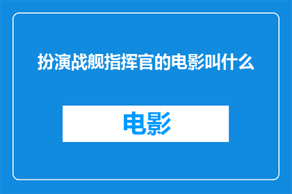 扮演战舰指挥官的电影叫什么(战舰指挥官这部电影，扮演主角的是谁？)