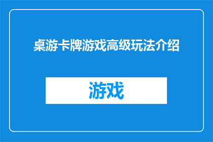 桌游卡牌游戏高级玩法介绍(探索桌游卡牌游戏的高级玩法：你了解了吗？)