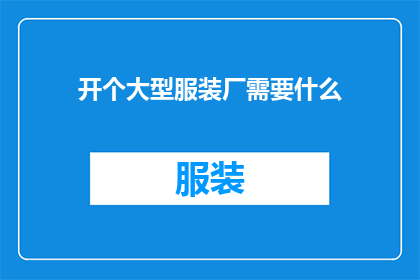 开个大型服装厂需要什么(开设一家大型服装厂需要哪些关键要素？)