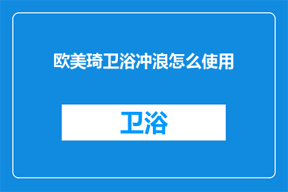 欧美琦卫浴冲浪怎么使用(如何正确使用欧美琦卫浴冲浪设备？)