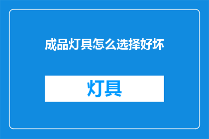 成品灯具怎么选择好坏(如何鉴别成品灯具的优劣？)