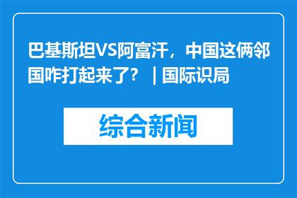 巴基斯坦VS阿富汗，中国这俩邻国咋打起来了？ | 国际识局