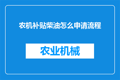 农机补贴柴油怎么申请流程(如何申请农机补贴柴油？详细步骤与注意事项一览)