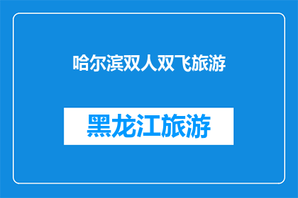 哈尔滨双人双飞旅游(哈尔滨双人双飞旅游：您期待的浪漫之旅，是否已经准备好？)