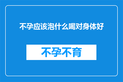 不孕应该泡什么喝对身体好(不孕症患者寻求自然疗法，应选择哪些草药泡水饮用以促进健康？)