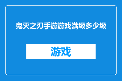 鬼灭之刃手游游戏满级多少级(鬼灭之刃手游游戏：达到满级需要多少等级？)