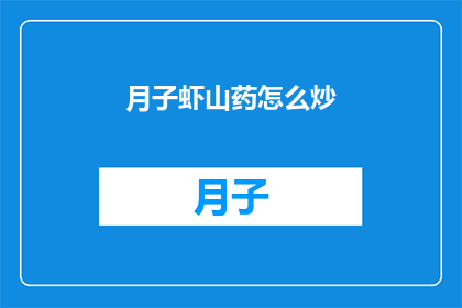 月子虾山药怎么炒(如何制作美味的月子虾山药炒？)