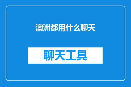 澳洲都用什么聊天(澳洲人通常使用哪些聊天方式？)