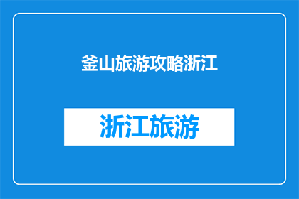 釜山旅游攻略浙江(如何制定一份全面而详尽的釜山旅游攻略，以供来自浙江的游客参考？)