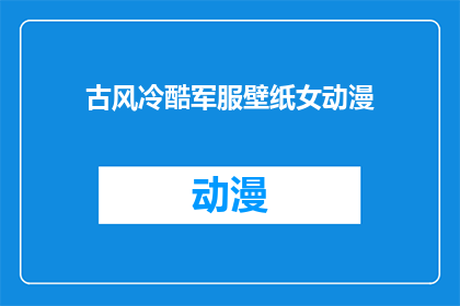古风冷酷军服壁纸女动漫(古风冷酷军服壁纸女动漫：你见过这样风格的壁纸吗？)