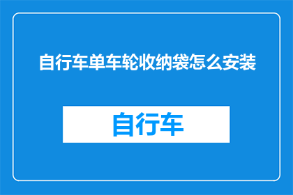自行车单车轮收纳袋怎么安装(如何正确安装自行车单车轮收纳袋？)
