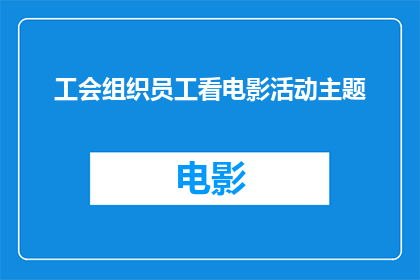 工会组织员工看电影活动主题(工会组织员工看电影活动主题：如何策划一场既有趣又富有教育意义的观影盛宴？)