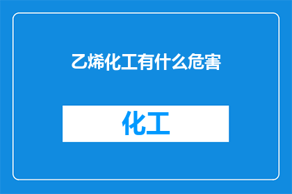 乙烯化工有什么危害(乙烯化工的潜在危害是什么？)
