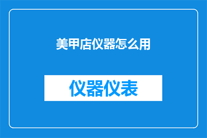美甲店仪器怎么用(如何正确使用美甲店的仪器？)