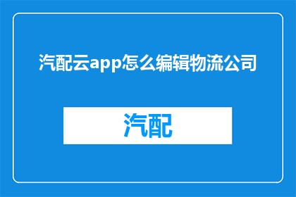 汽配云app怎么编辑物流公司(如何编辑汽配云app中的物流公司信息？)