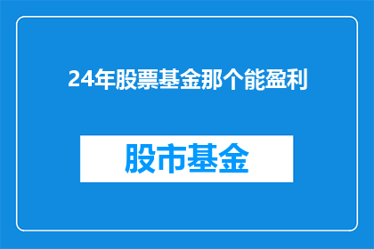 24年股票基金那个能盈利(2024年，哪个股票基金能实现盈利？)
