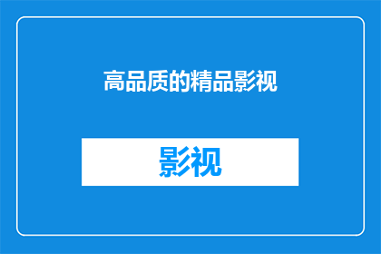 高品质的精品影视(您是否期待体验一部集高水准制作精湛演技与精美画面于一体的精品影视作品？)