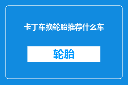 卡丁车换轮胎推荐什么车(推荐什么车型的卡丁车以更换轮胎？)