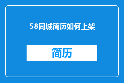 58同城简历如何上架(如何将58同城简历成功上架？)