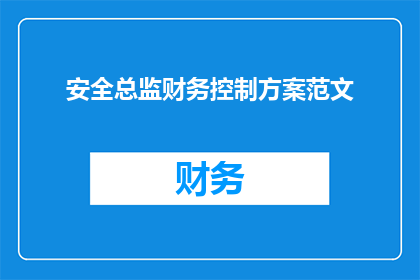 安全总监财务控制方案范文(如何制定一个全面且有效的财务控制方案以保障公司安全总监的财务健康？)