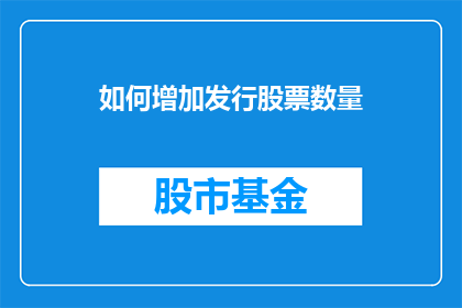 如何增加发行股票数量(如何有效增加公司股票的发行数量？)