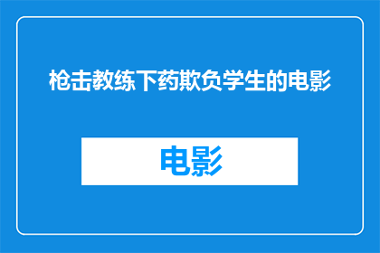 枪击教练下药欺负学生的电影(电影枪击教练下药欺负学生是否揭示了教育系统中的严重问题？)