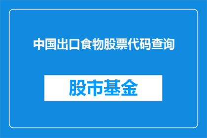 中国出口食物股票代码查询(如何查询中国出口食物相关股票的代码？)