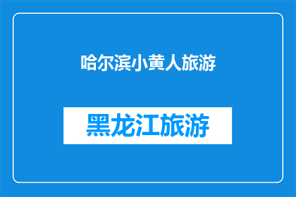 哈尔滨小黄人旅游(哈尔滨小黄人旅游：你准备好探索这个充满乐趣的地方了吗？)