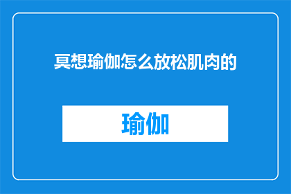 冥想瑜伽怎么放松肌肉的(冥想瑜伽如何有效放松肌肉？)
