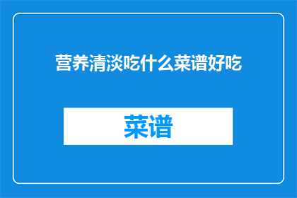 营养清淡吃什么菜谱好吃(什么菜谱既营养又清淡？)
