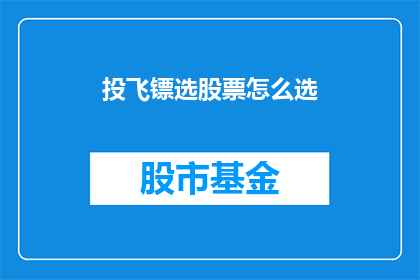投飞镖选股票怎么选(如何精准挑选飞镖游戏中的股票？)