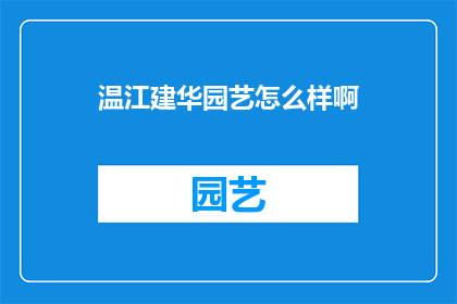 温江建华园艺怎么样啊(温江建华园艺的服务质量如何？值得推荐吗？)