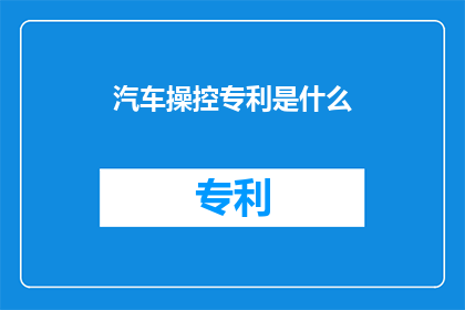 汽车操控专利是什么(汽车操控专利是什么？)