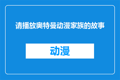 请播放奥特曼动漫家族的故事(奥特曼动漫家族的故事，你准备好探索了吗？)