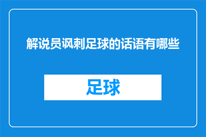 解说员讽刺足球的话语有哪些(疑问句类型的长标题：
解说员是如何在足球比赛中讽刺观众的？)