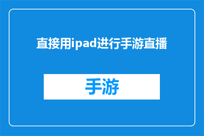 直接用ipad进行手游直播(iPad能否直接用于手游直播？)