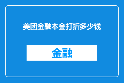 美团金融本金打折多少钱(美团金融的本金折扣优惠是多少？)