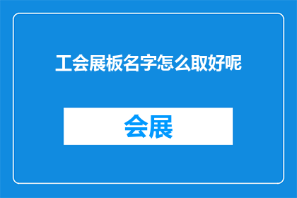 工会展板名字怎么取好呢(如何为工会展板取名？)