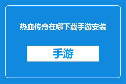 热血传奇在哪下载手游安装(在哪里可以下载热血传奇手游进行安装？)