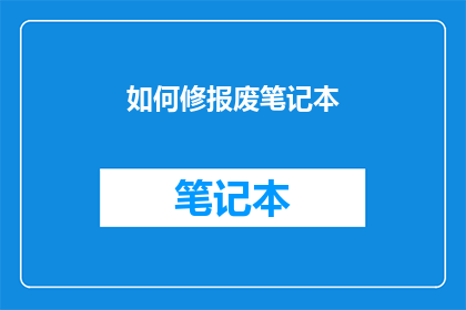 如何修报废笔记本(如何修复废弃的笔记本电脑？)