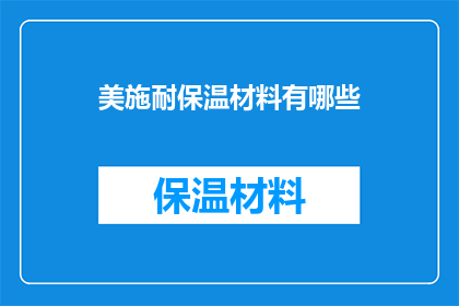 美施耐保温材料有哪些(美施耐保温材料有哪些？)