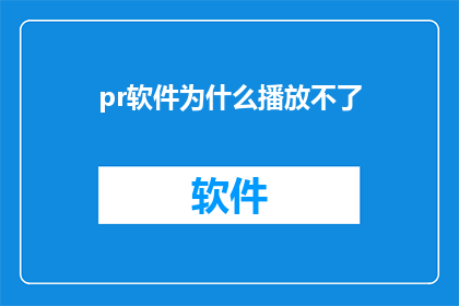 pr软件为什么播放不了(为什么在Pr软件中无法播放视频？)
