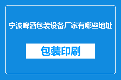 宁波啤酒包装设备厂家有哪些地址(宁波啤酒包装设备厂家的详细地址有哪些？)