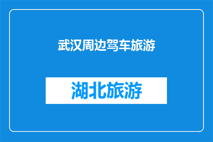 武汉周边驾车旅游(武汉周边驾车旅游：探索迷人风景，体验当地文化？)