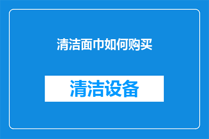 清洁面巾如何购买(如何选购一款优质的清洁面巾？)