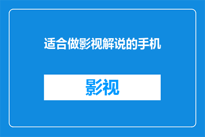 适合做影视解说的手机(您是否在寻找一款适合做影视解说的手机？)