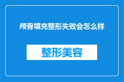 颅骨填充整形失败会怎么样(颅骨填充整形失败后，患者会面临哪些后果？)