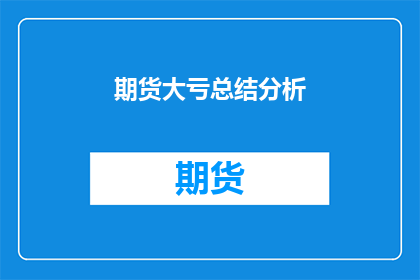 期货大亏总结分析(期货投资巨亏：深度剖析与反思，你该如何避免重蹈覆辙？)