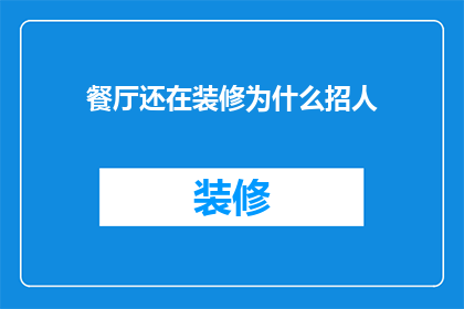 餐厅还在装修为什么招人(为什么在餐厅装修期间还要招聘新员工？)