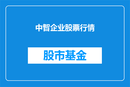 中智企业股票行情(中智企业股票行情的走势如何？投资者应关注哪些关键因素？)